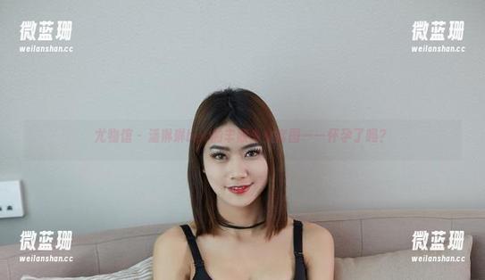 尤物馆-潘琳琳ber 尤物馆 - 潘琳琳ber的丰腴少女套图——怀孕了吗?